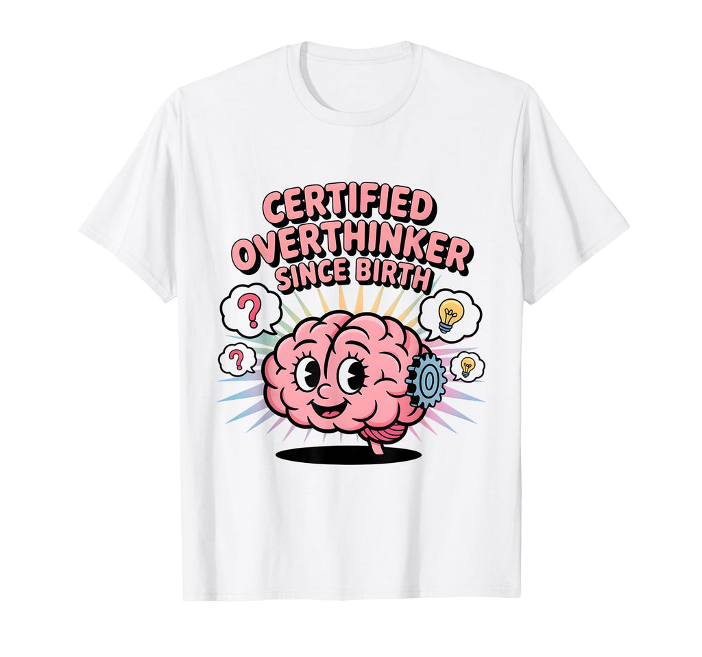 Certified Overthinker Since Birth T-Shirt - Streetwear Style Men Women - T-Shirt, Sweatshirt, Hoodie