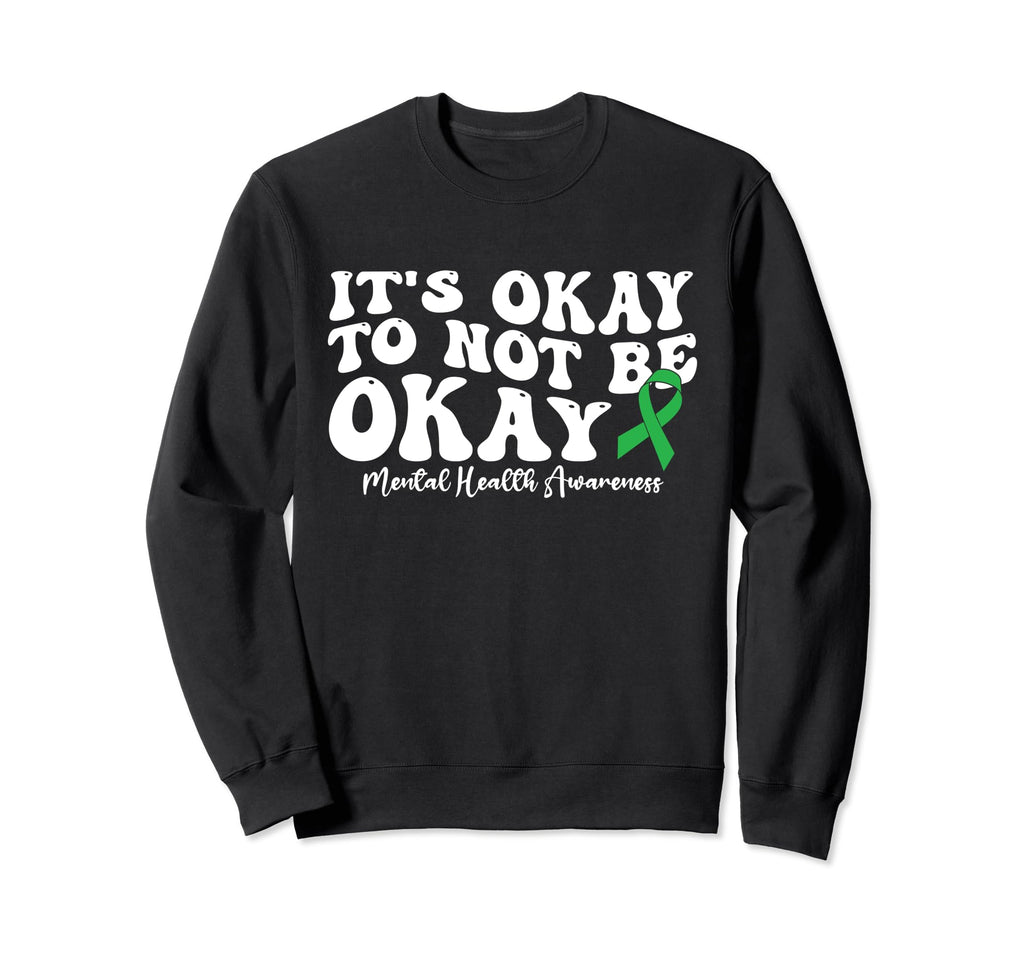 Its Okay To Not Be Okay Mental Sweatshirt - Trendy Graphic Men Women - T-Shirt, Sweatshirt, Hoodie