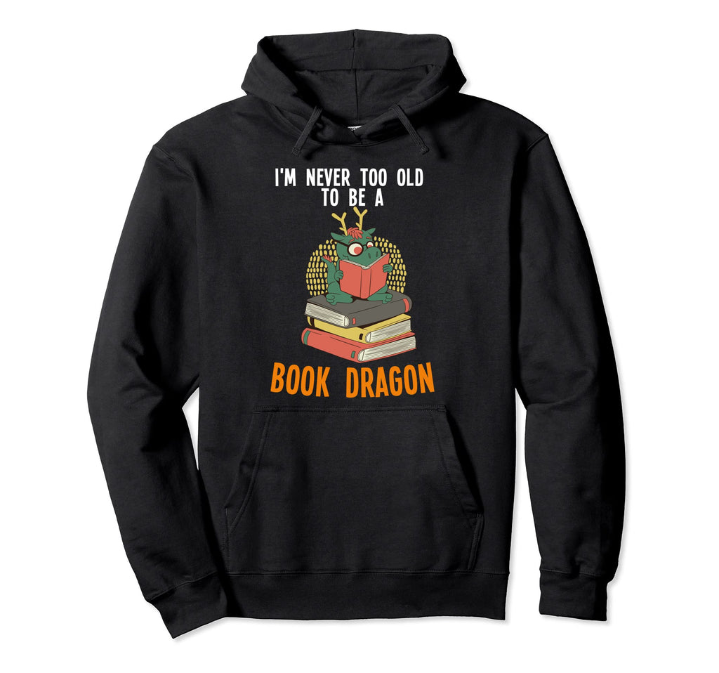Im Never Too Old To Be Book Dragon Hoodie - Custom Art Print Men Women - T-Shirt, Sweatshirt, Hoodie