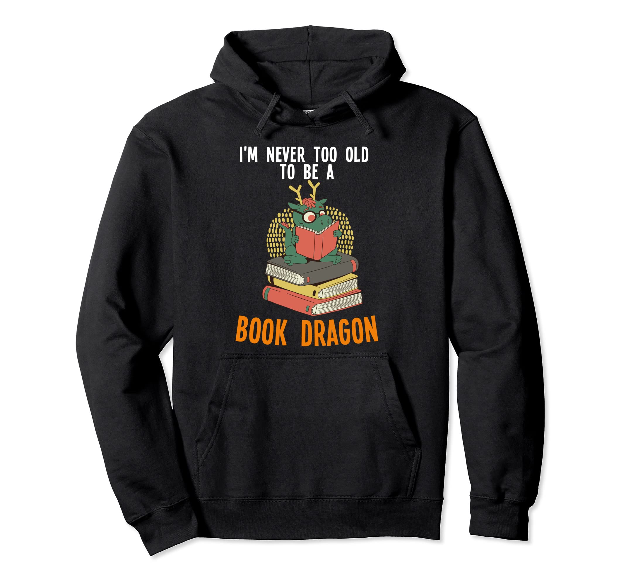 Im Never Too Old To Be Book Dragon Hoodie - Custom Art Print Men Women - T-Shirt, Sweatshirt, Hoodie