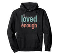 You Loved You Are Enough Hoodie - Graphic Print for Adults - T-Shirt, Sweatshirt, Hoodie