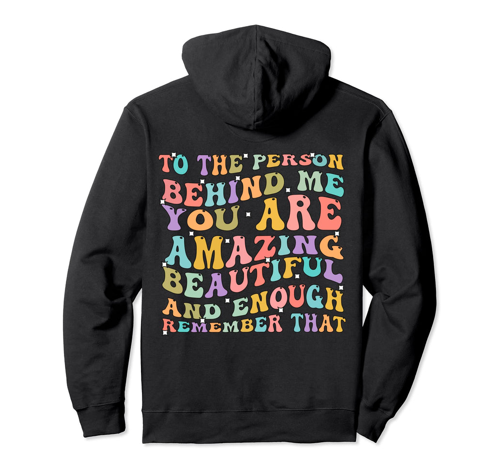 To Person Behind Me You Are Amazing Hoodie - Casual Everyday Wear Unisex - T-Shirt, Sweatshirt, Hoodie