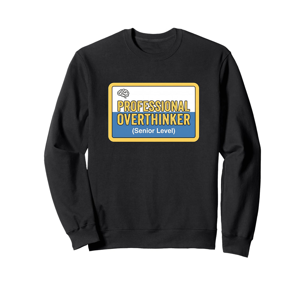 Professional Overthinker Senior Sweatshirt - Novelty Apparel Men Women - T-Shirt, Sweatshirt, Hoodie