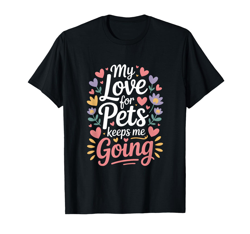 My Love Pets Keeps Me Going Animal T-Shirt - Streetwear Style for Adults - T-Shirt, Sweatshirt, Hoodie
