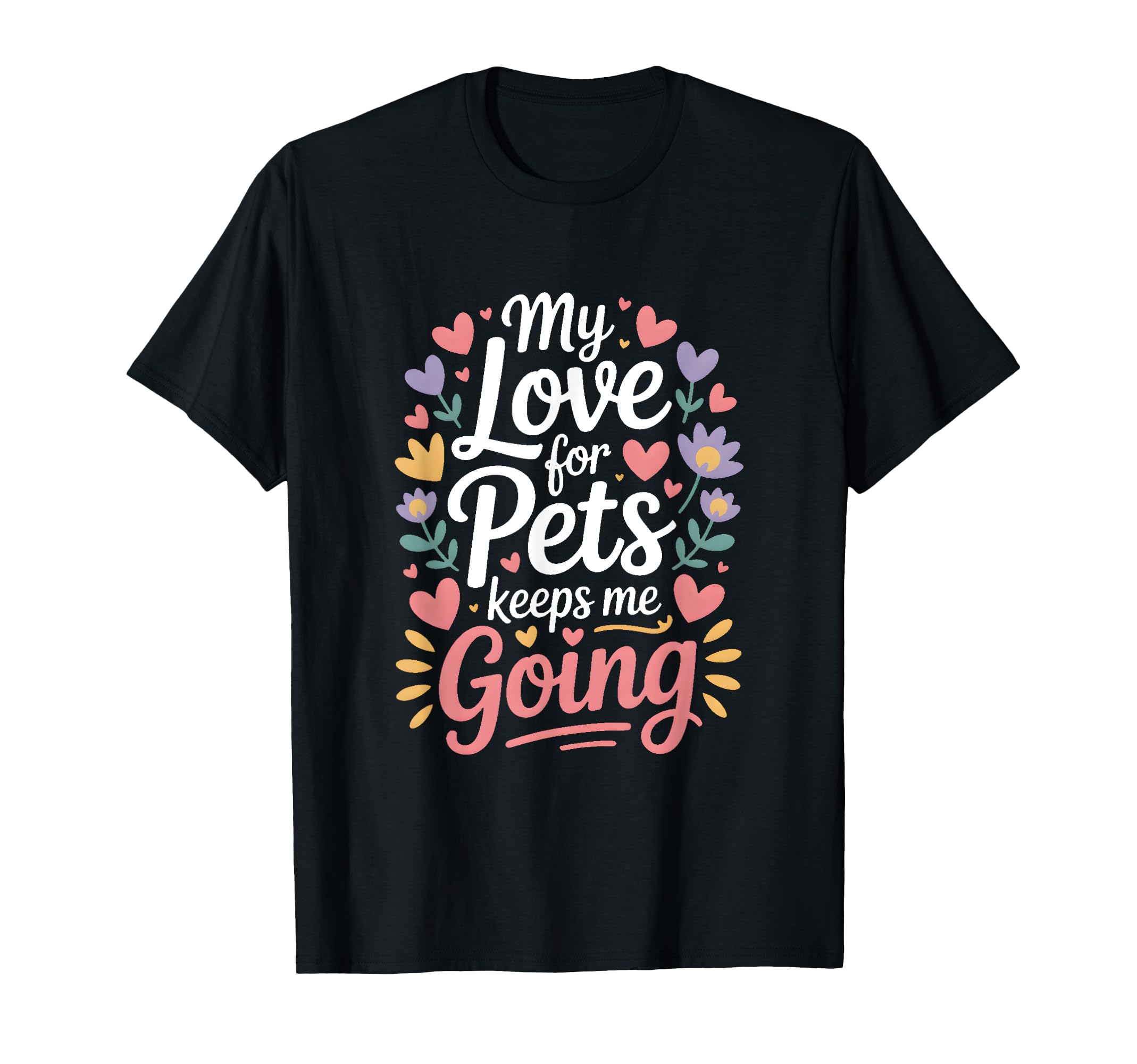 My Love Pets Keeps Me Going Animal T-Shirt - Streetwear Style for Adults - T-Shirt, Sweatshirt, Hoodie
