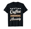 Coffee I Overcome Any Anxiety T-Shirt - Casual Everyday Wear Unisex - T-Shirt, Sweatshirt, Hoodie