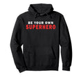 Be Your Own Superhero Motivational Hoodie - Streetwear Style Men Women - T-Shirt, Sweatshirt, Hoodie
