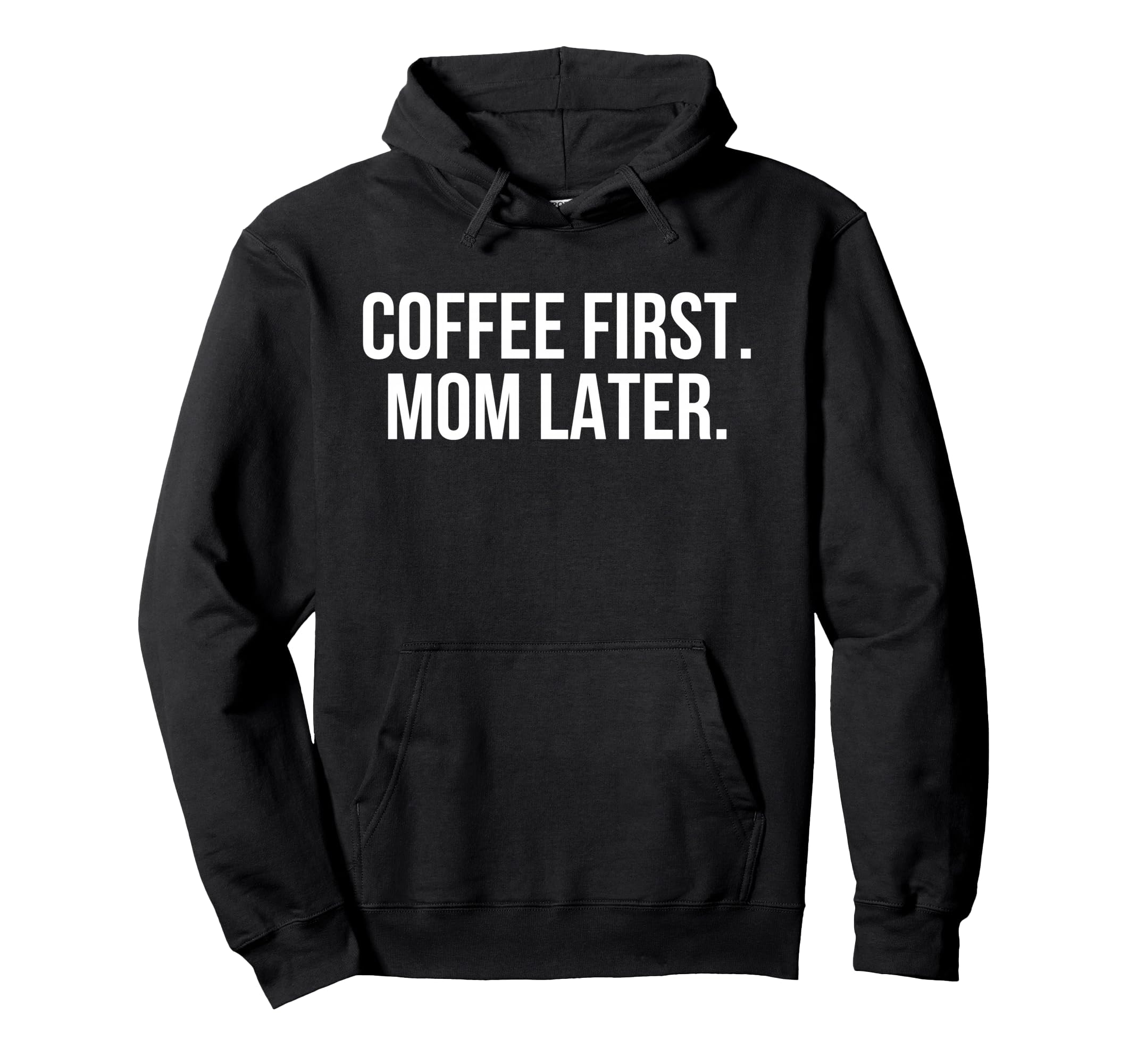 Coffee First Mom Later Funny Hoodie - Streetwear Style Unisex - T-Shirt, Sweatshirt, Hoodie