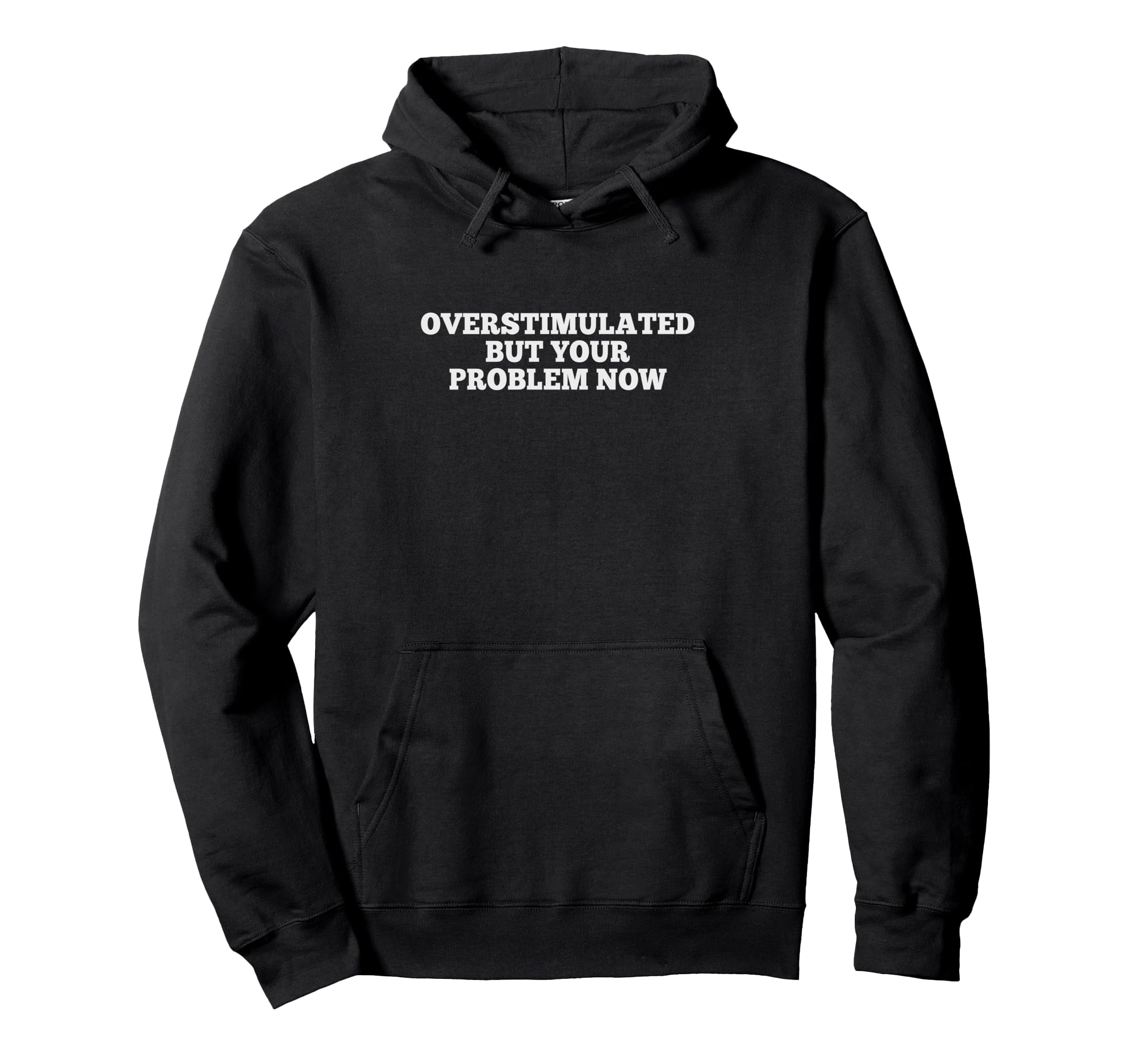 Overstimulated But Your Problem Now Funny Hoodie - Aesthetic Graphic Unisex - T-Shirt, Sweatshirt, Hoodie