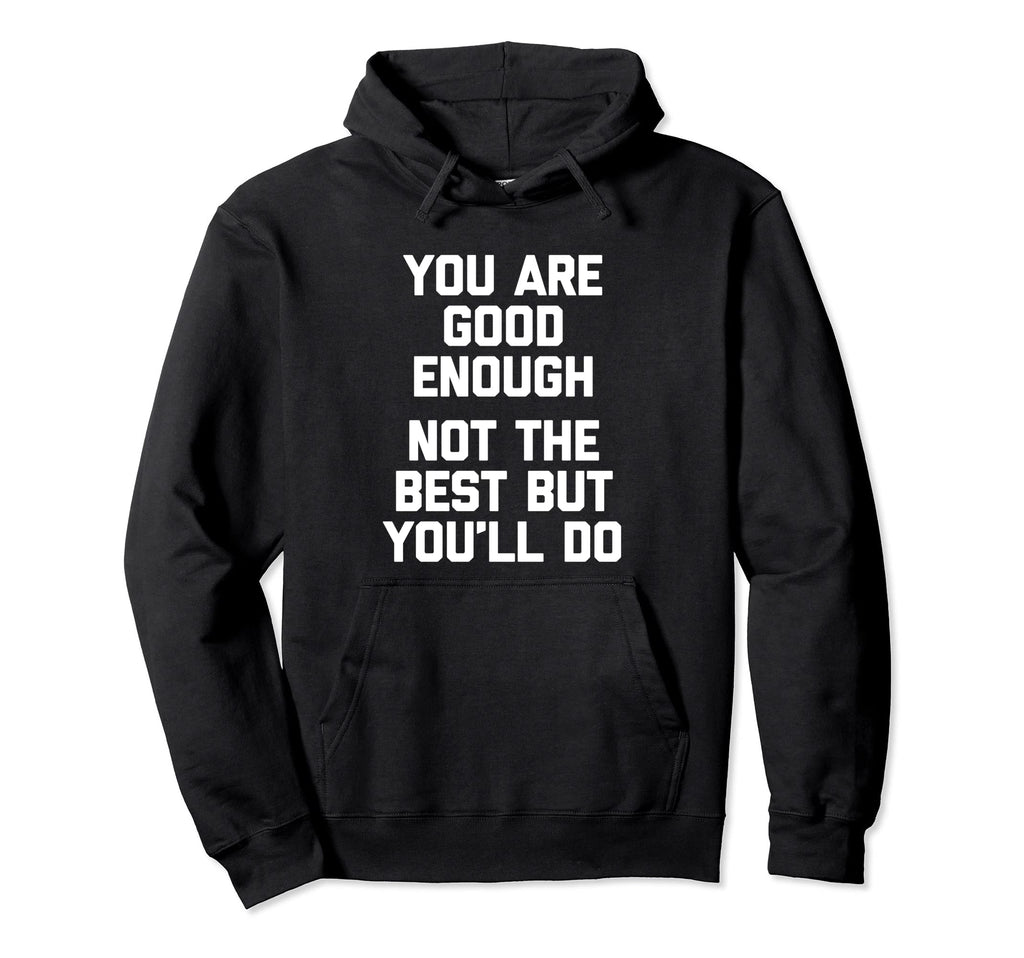 You Are Good Enough Not Best But Hoodie - Fun Novelty Design for Adults - T-Shirt, Sweatshirt, Hoodie