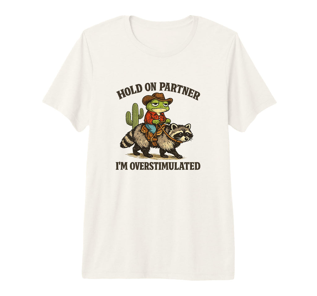 Hold Partner Im Overstimulated T-Shirt - Fun Novelty Design Men Women - T-Shirt, Sweatshirt, Hoodie