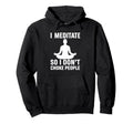 I Meditate So I Dont Choke People Hoodie - Streetwear Style Men Women - T-Shirt, Sweatshirt, Hoodie