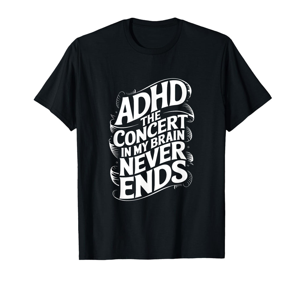 Adhd Concert My Brain Never Ends T-Shirt - Minimalist Print for Adults - T-Shirt, Sweatshirt, Hoodie