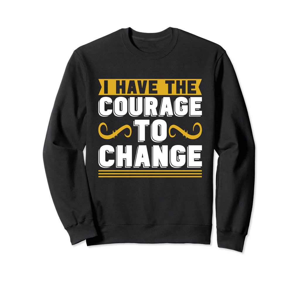 I Have Courage To Change Anxiety Sweatshirt - Custom Art Print for Adults - T-Shirt, Sweatshirt, Hoodie