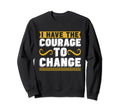 I Have Courage To Change Anxiety Sweatshirt - Custom Art Print for Adults - T-Shirt, Sweatshirt, Hoodie