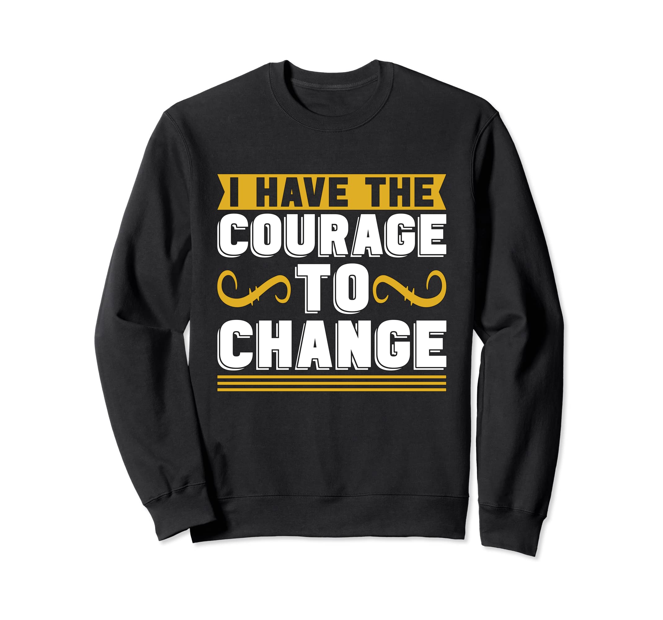 I Have Courage To Change Anxiety Sweatshirt - Custom Art Print for Adults - T-Shirt, Sweatshirt, Hoodie