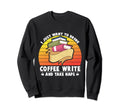 I Just Want To Drink Coffee Write Sweatshirt - Casual Everyday Wear Unisex - T-Shirt, Sweatshirt, Hoodie