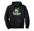 Ai Is My Therapist Funny Digital Hoodie - Fun Novelty Design Men Women - T-Shirt, Sweatshirt, Hoodie
