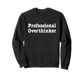 Professional Overthinker Thinking Sweatshirt - Streetwear Style Men Women - T-Shirt, Sweatshirt, Hoodie