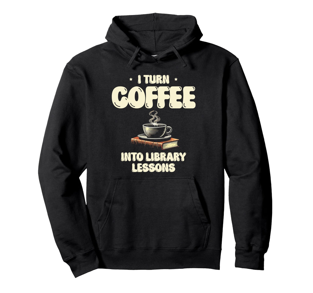 I Turn Coffee Into Library Lessons Book Hoodie - Graphic Print for Adults - T-Shirt, Sweatshirt, Hoodie