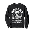 Undiagnosed But Something Aint Right Sweatshirt - Graphic Print Unisex - T-Shirt, Sweatshirt, Hoodie