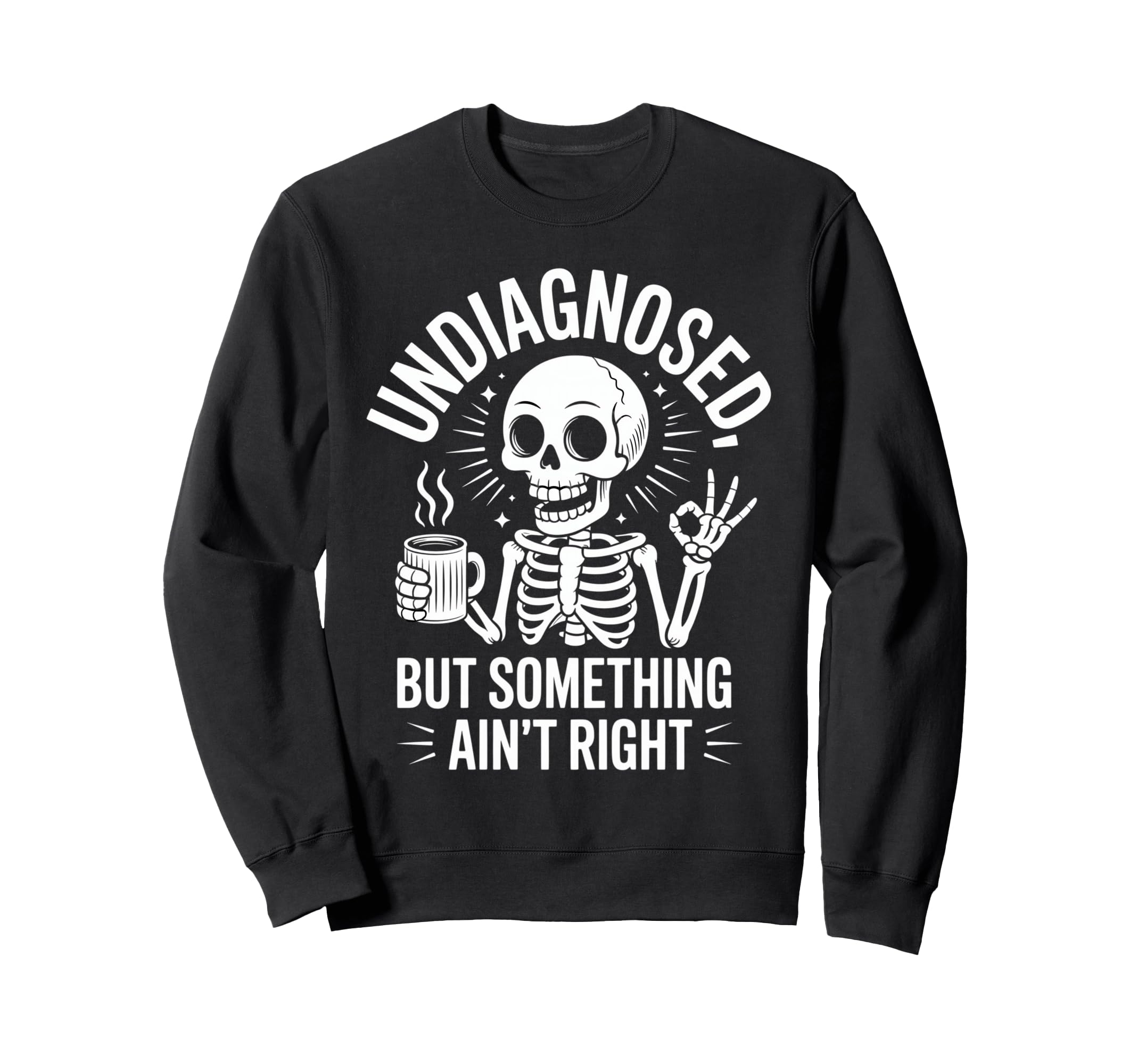 Undiagnosed But Something Aint Right Sweatshirt - Graphic Print Unisex - T-Shirt, Sweatshirt, Hoodie