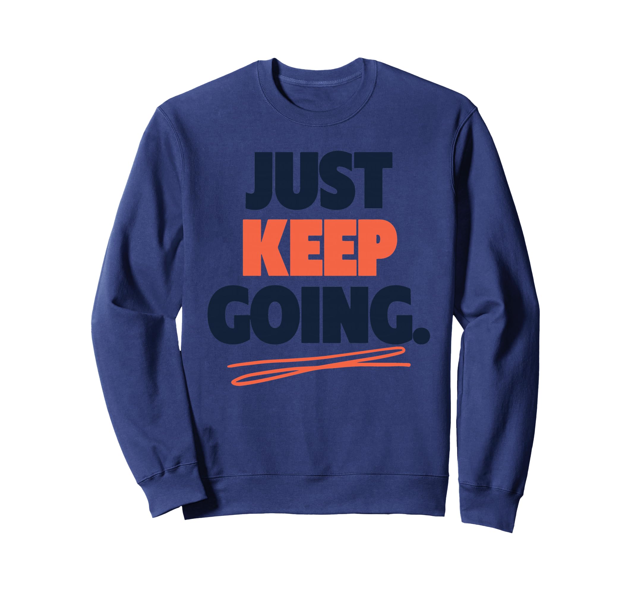 Just Keep Going Motivational Sweatshirt - Trendy Graphic Men Women - T-Shirt, Sweatshirt, Hoodie