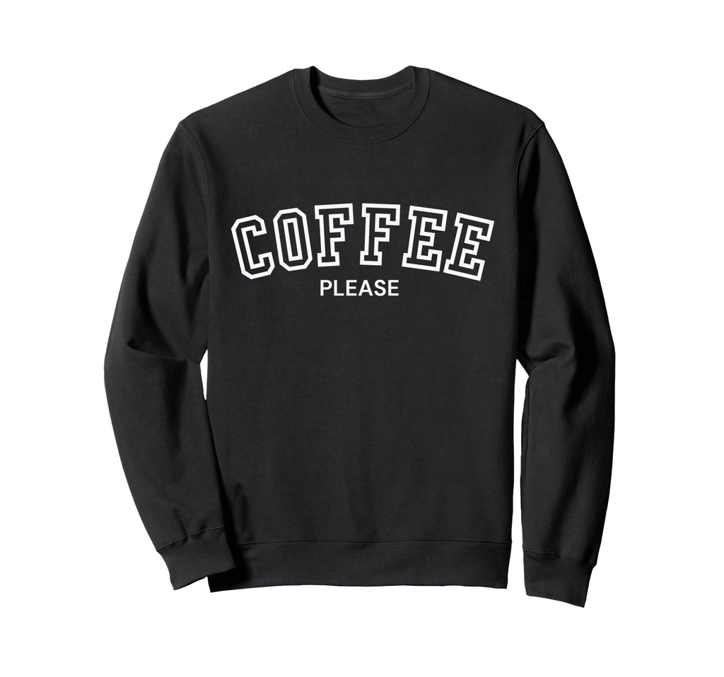 Funny Coffee Please Coffee Lover Gifts Sweatshirt - Graphic Print Unisex - T-Shirt, Sweatshirt, Hoodie