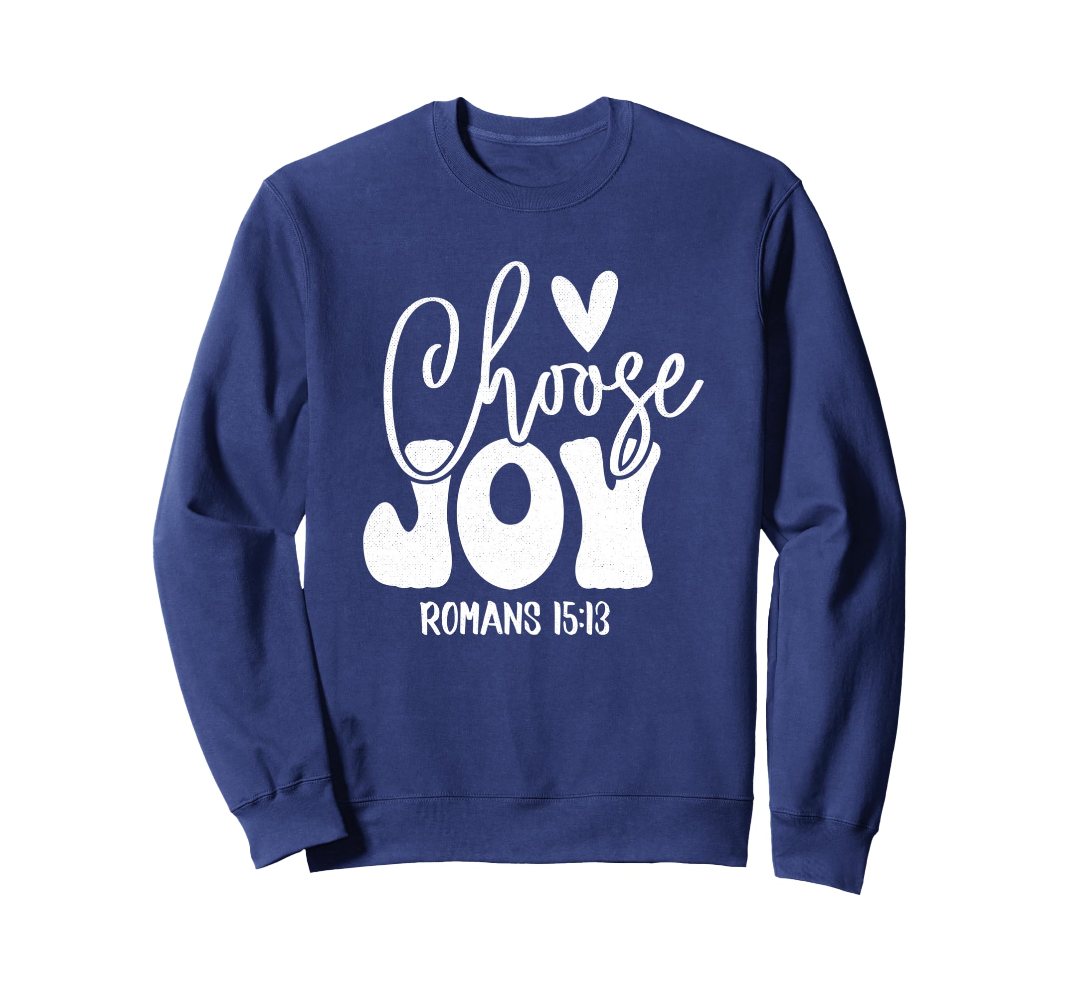 Choose Joy Romans 15 13 Christian Sweatshirt - Fun Novelty Design Unisex - T-Shirt, Sweatshirt, Hoodie