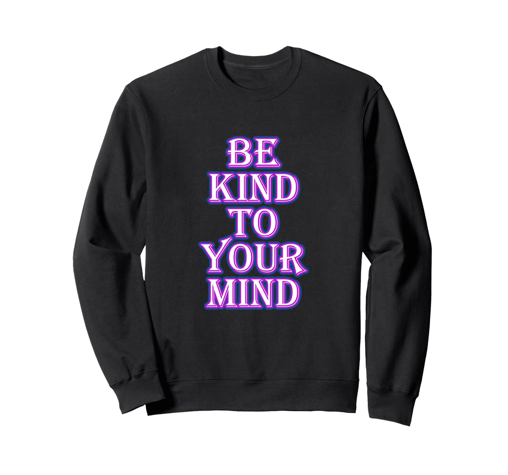 Be Kind To Your Mind Mental Sweatshirt - Fun Novelty Design Men Women - T-Shirt, Sweatshirt, Hoodie
