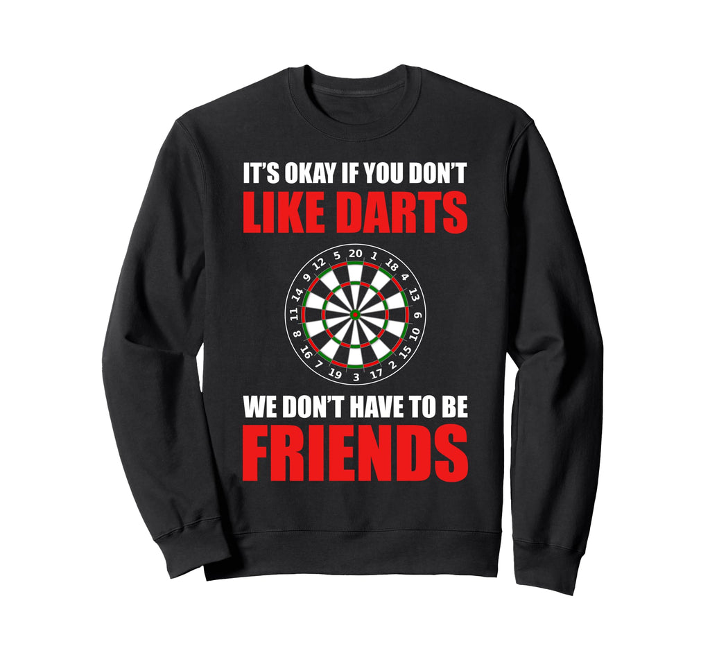 Its Okay If You Dont Like Darts Sweatshirt - Novelty Apparel Men Women - T-Shirt, Sweatshirt, Hoodie