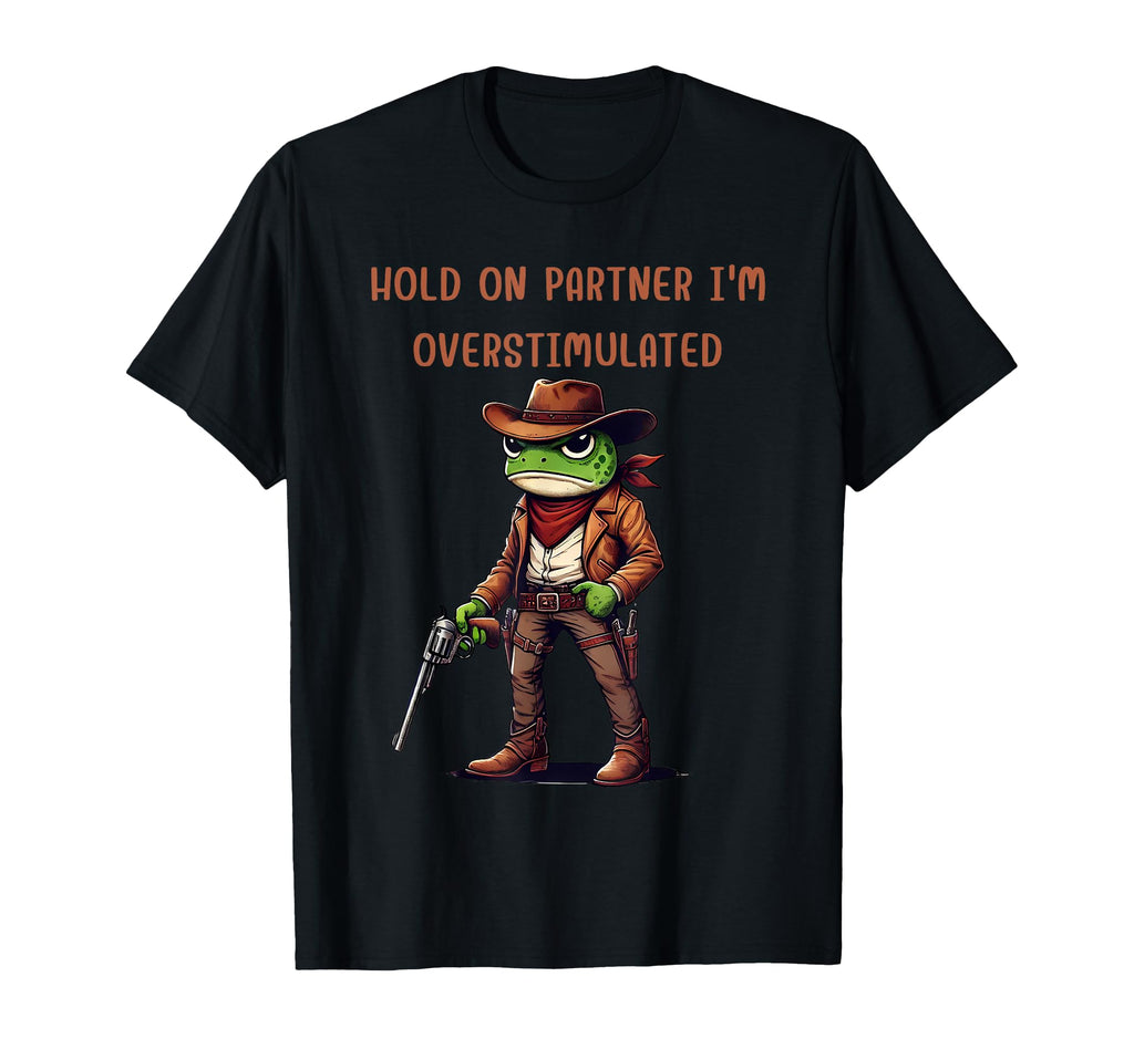Hold Partner Im Overstimulated T-Shirt - Fun Novelty Design Men Women - T-Shirt, Sweatshirt, Hoodie