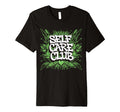 Self Care Club Self Love Mental Health T-Shirt - Novelty Apparel Men Women - T-Shirt, Sweatshirt, Hoodie