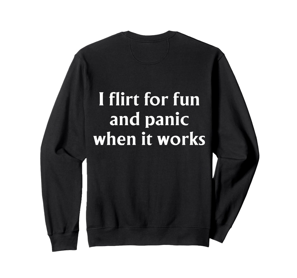 I Flirt Fun And Panic When It Works Sweatshirt - Unique Graphic Unisex - T-Shirt, Sweatshirt, Hoodie