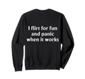 I Flirt Fun And Panic When It Works Sweatshirt - Unique Graphic Unisex - T-Shirt, Sweatshirt, Hoodie