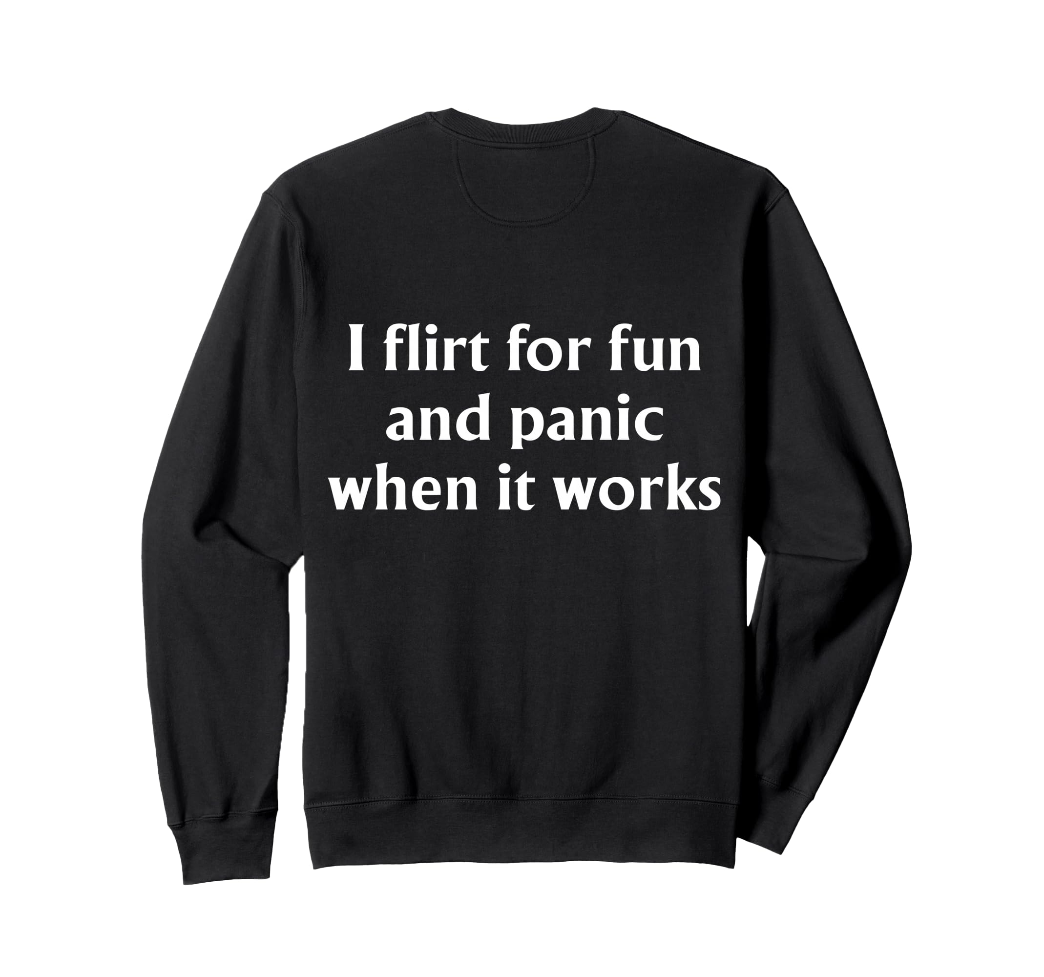 I Flirt Fun And Panic When It Works Sweatshirt - Unique Graphic Unisex - T-Shirt, Sweatshirt, Hoodie