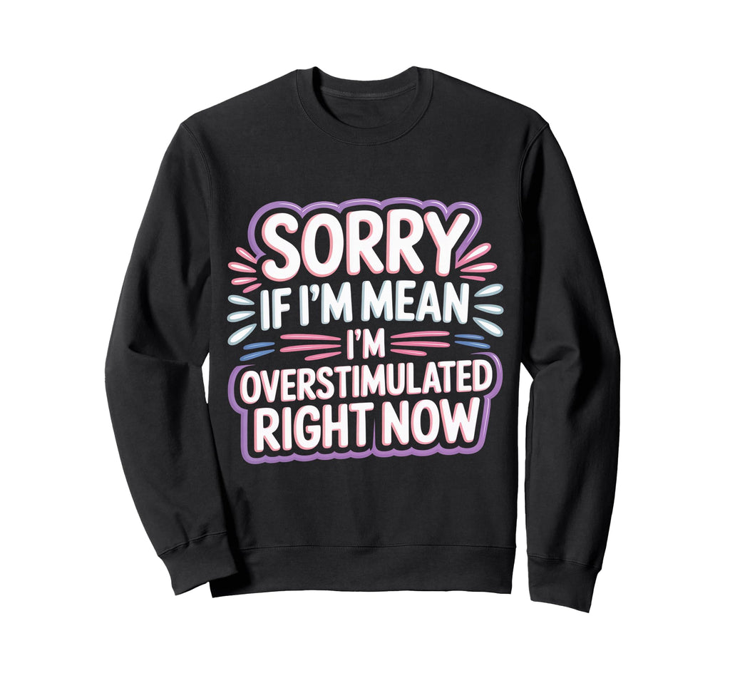 Sorry If Im Mean Im Overstimulated Sweatshirt - Minimalist Print Unisex - T-Shirt, Sweatshirt, Hoodie