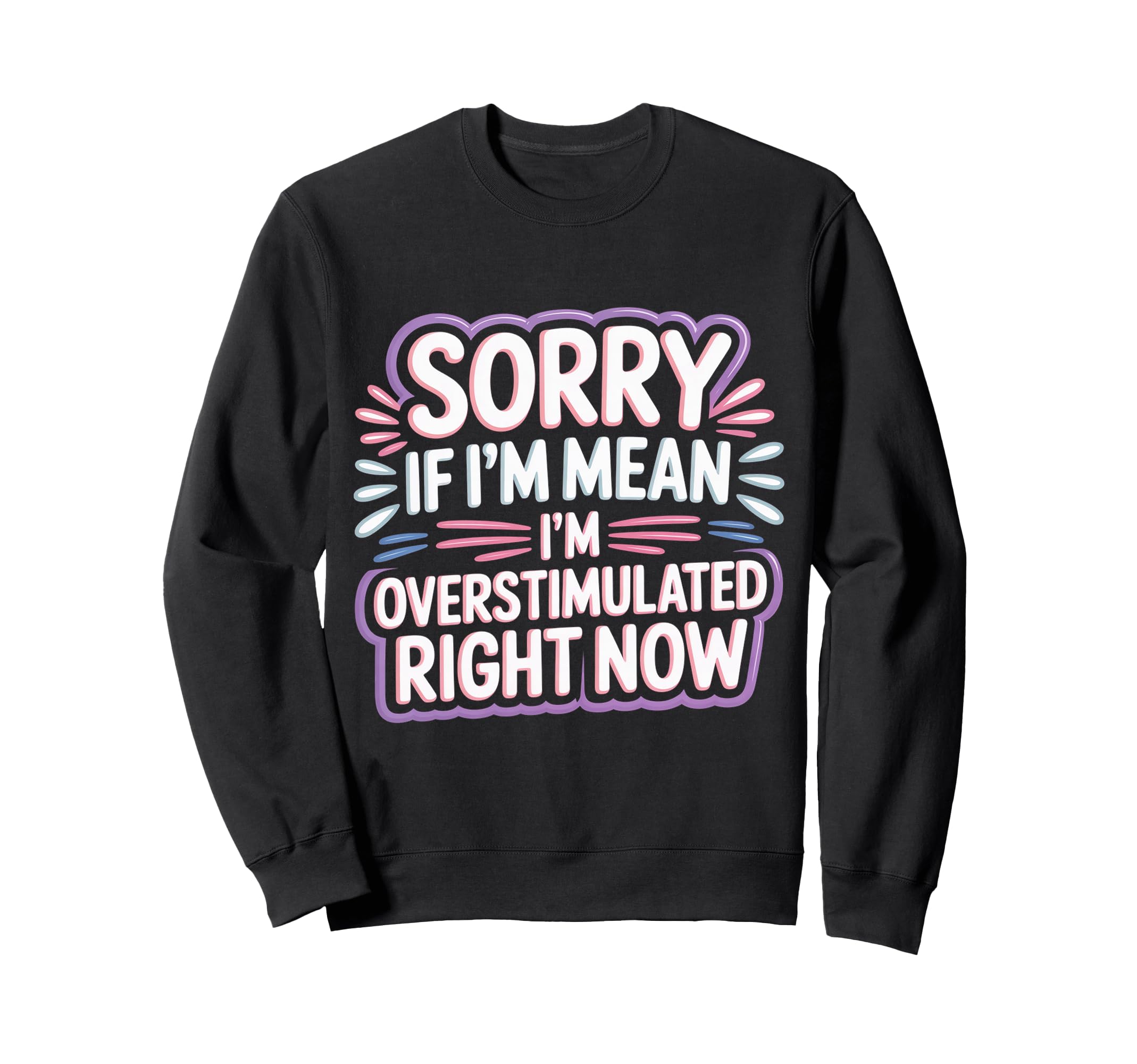 Sorry If Im Mean Im Overstimulated Sweatshirt - Minimalist Print Unisex - T-Shirt, Sweatshirt, Hoodie