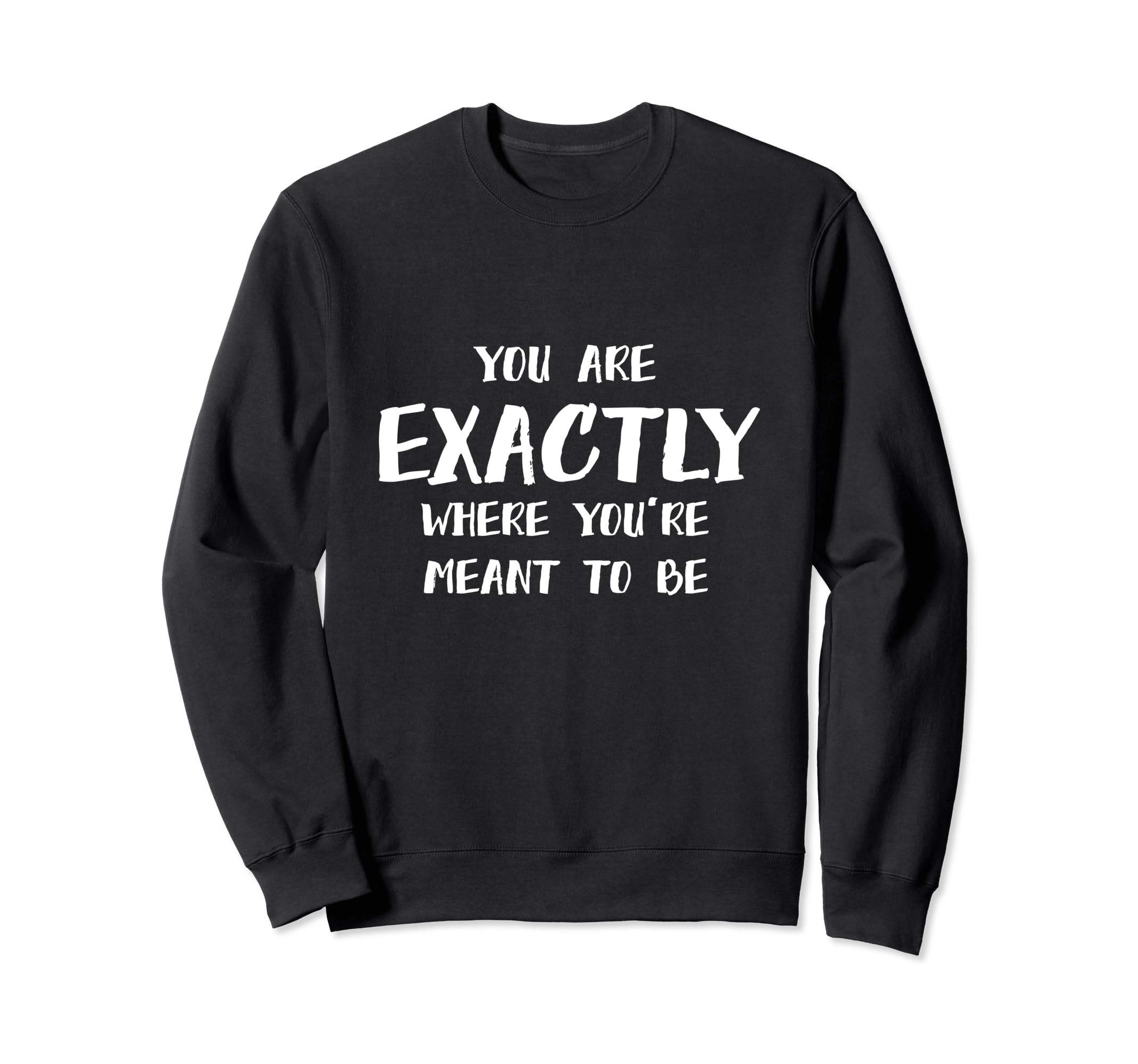 Exactly Where Youre Meant To Be Sweatshirt - Custom Art Print for Adults - T-Shirt, Sweatshirt, Hoodie