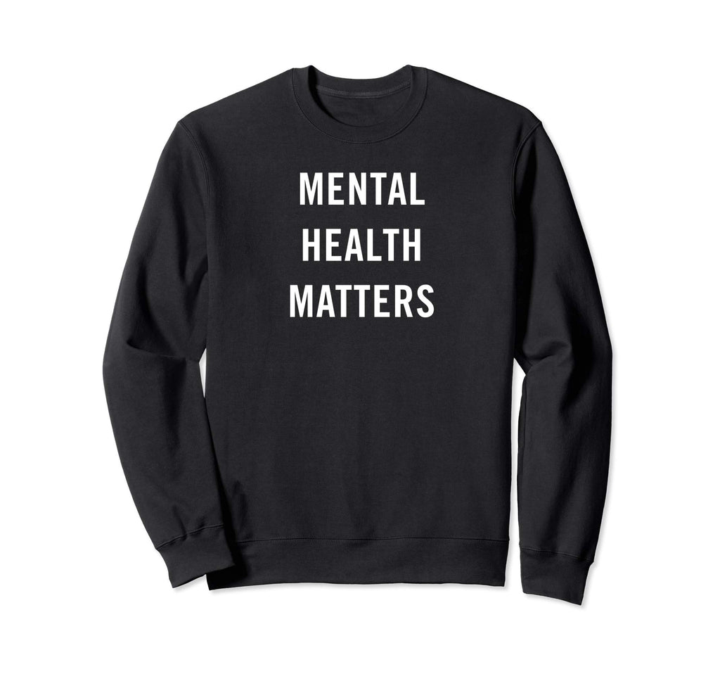 Mental Health Matters Mental Health Sweatshirt - Novelty Apparel Men Women - T-Shirt, Sweatshirt, Hoodie