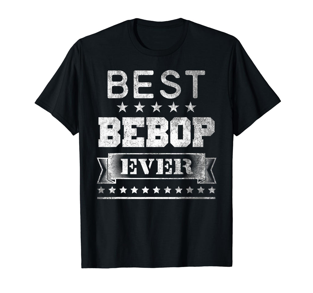 Best Bebop Ever Distressed Birthday Gift T-Shirt - Novelty Apparel Unisex - T-Shirt, Sweatshirt, Hoodie