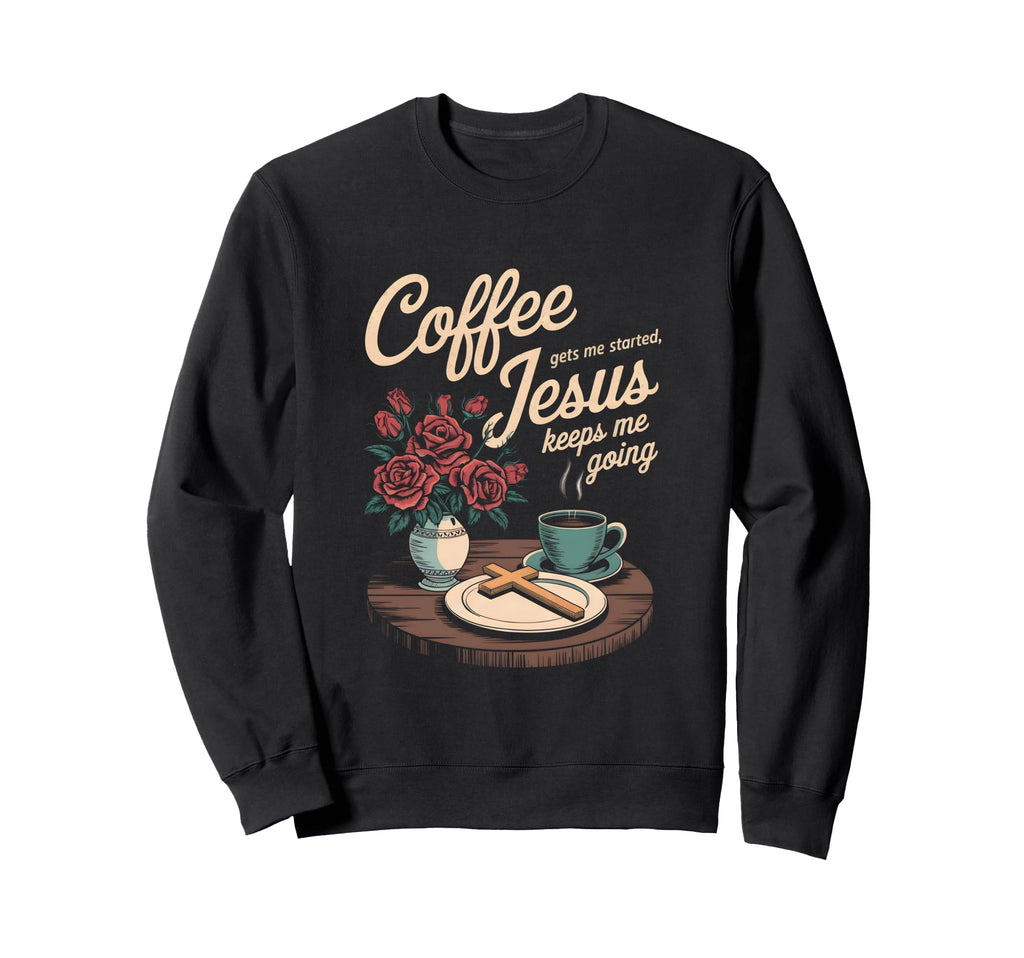 Coffee Gets Me Started Jesus Keeps Sweatshirt - Novelty Apparel for Adults - T-Shirt, Sweatshirt, Hoodie