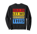 Overthinker Hold Let Me Overthink Sweatshirt - Streetwear Style Men Women - T-Shirt, Sweatshirt, Hoodie