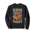 Reading Thrillers Is My Therapy Sweatshirt - Graphic Print Men Women - T-Shirt, Sweatshirt, Hoodie