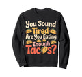 You Sound Tired Are You Eating Sweatshirt - Trendy Graphic for Adults - T-Shirt, Sweatshirt, Hoodie