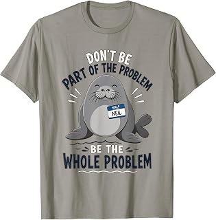 Don't Be Part of The Problem Funny Seal T-Shirt Unisex T-shirt, Sweatshirt, Hoodie, Long Sleeve Tee - T-Shirt, Sweatshirt, Hoodie