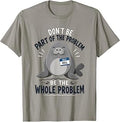 Don't Be Part of The Problem Funny Seal T-Shirt Unisex T-shirt, Sweatshirt, Hoodie, Long Sleeve Tee - T-Shirt, Sweatshirt, Hoodie