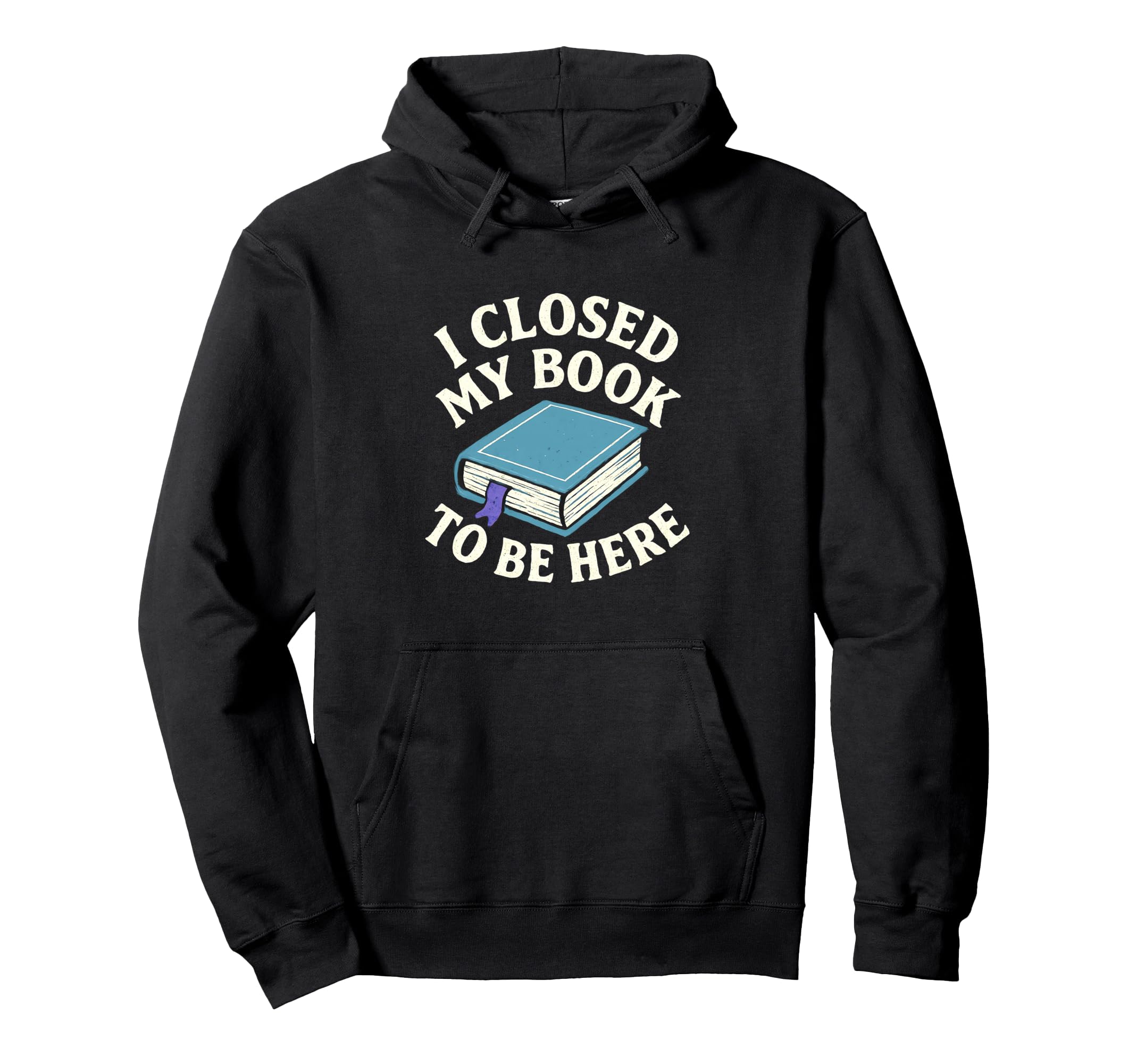 I Closed My Book To Be Here Funny Book Hoodie - Minimalist Print Men Women - T-Shirt, Sweatshirt, Hoodie