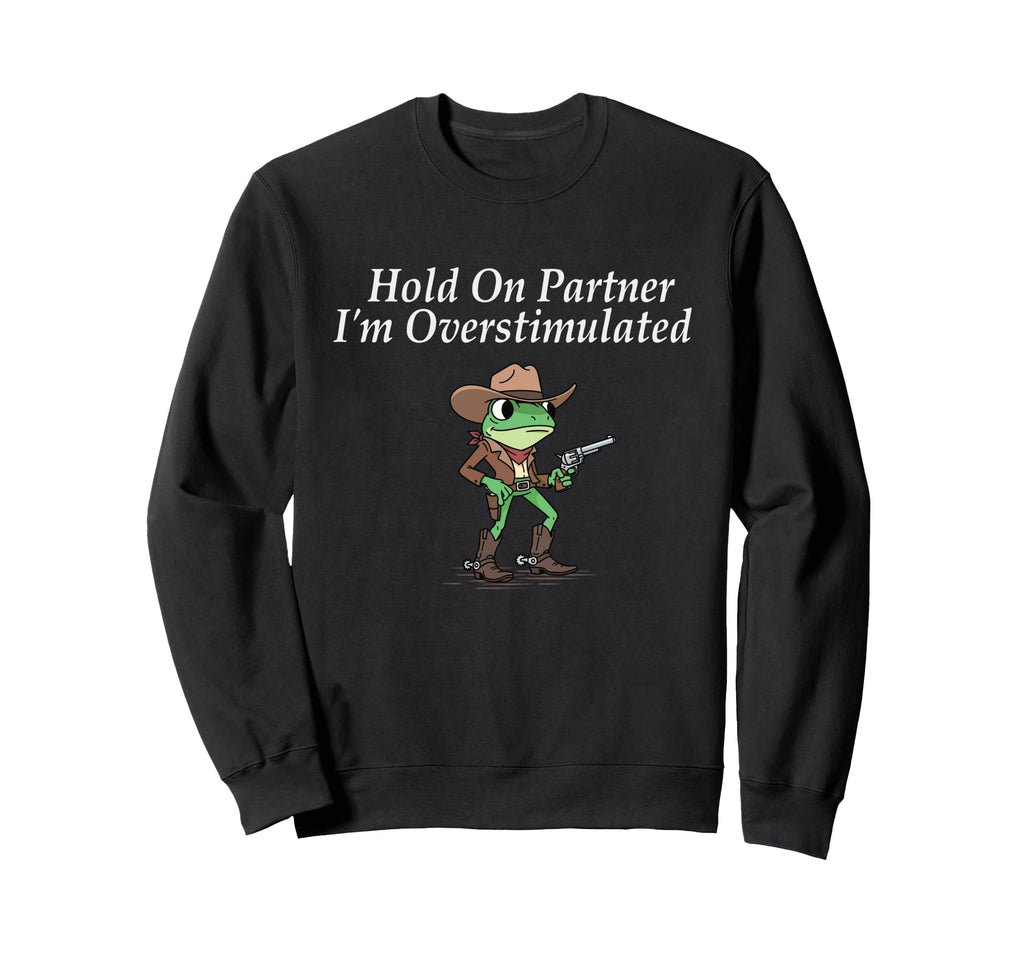 Hold Partner Im Overstimulated Sweatshirt - Graphic Print for Adults - T-Shirt, Sweatshirt, Hoodie