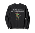 Hold Partner Im Overstimulated Sweatshirt - Graphic Print for Adults - T-Shirt, Sweatshirt, Hoodie